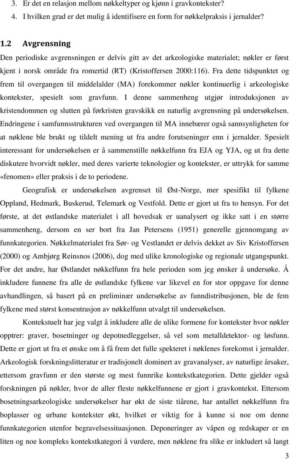 Fra dette tidspunktet og frem til overgangen til middelalder (MA) forekommer nøkler kontinuerlig i arkeologiske kontekster, spesielt som gravfunn.