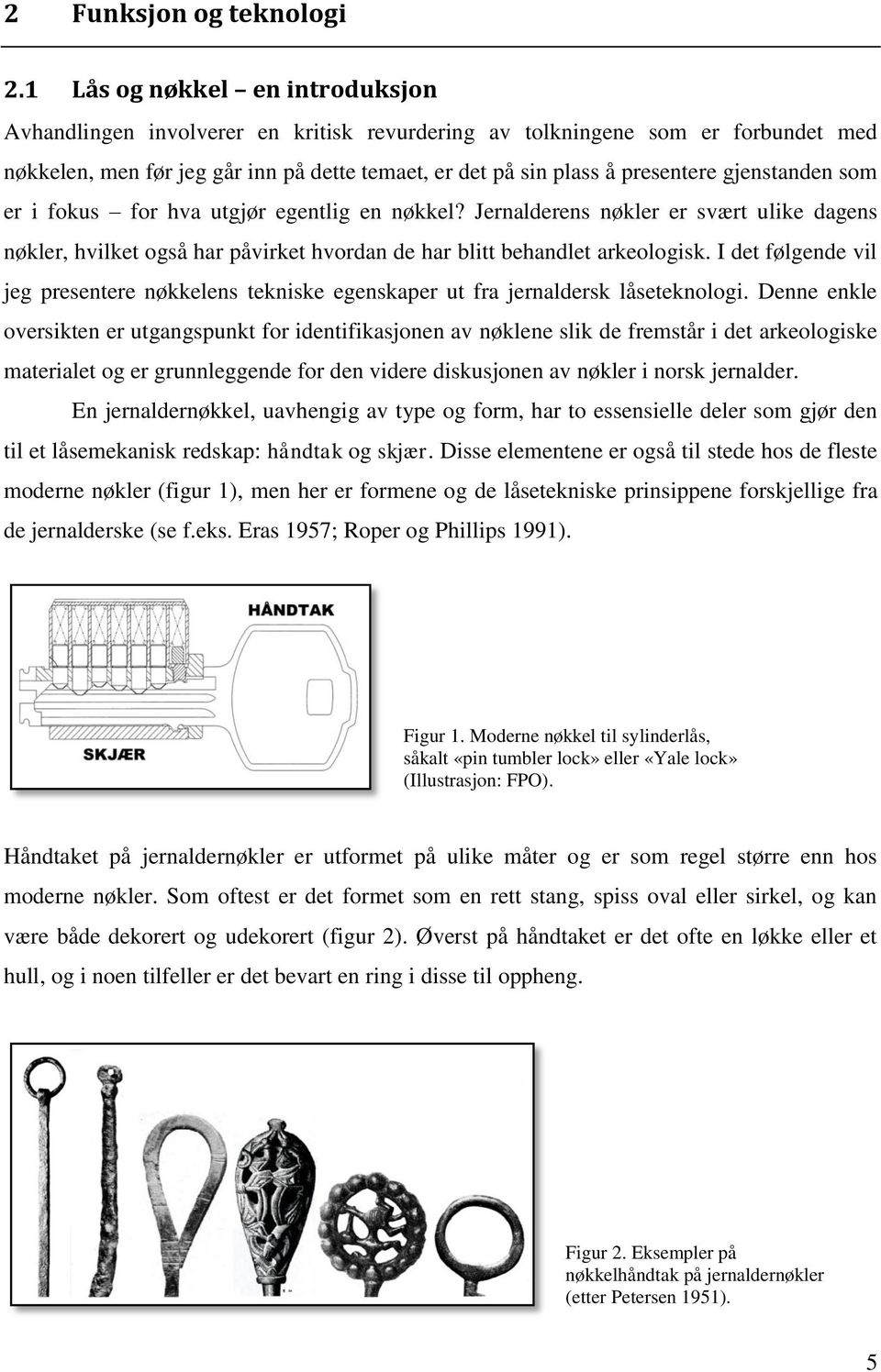gjenstanden som er i fokus for hva utgjør egentlig en nøkkel? Jernalderens nøkler er svært ulike dagens nøkler, hvilket også har påvirket hvordan de har blitt behandlet arkeologisk.