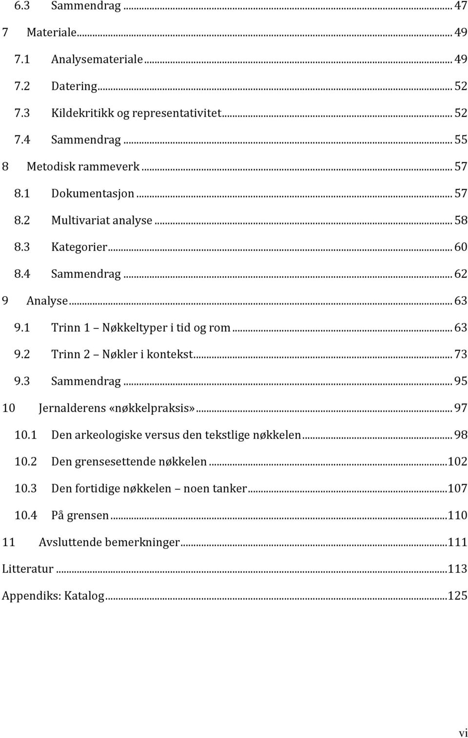 1 Trinn 1 Nøkkeltyper i tid og rom... 63 9.2 Trinn 2 Nøkler i kontekst... 73 9.3 Sammendrag... 95 10 Jernalderens «nøkkelpraksis»... 97 10.