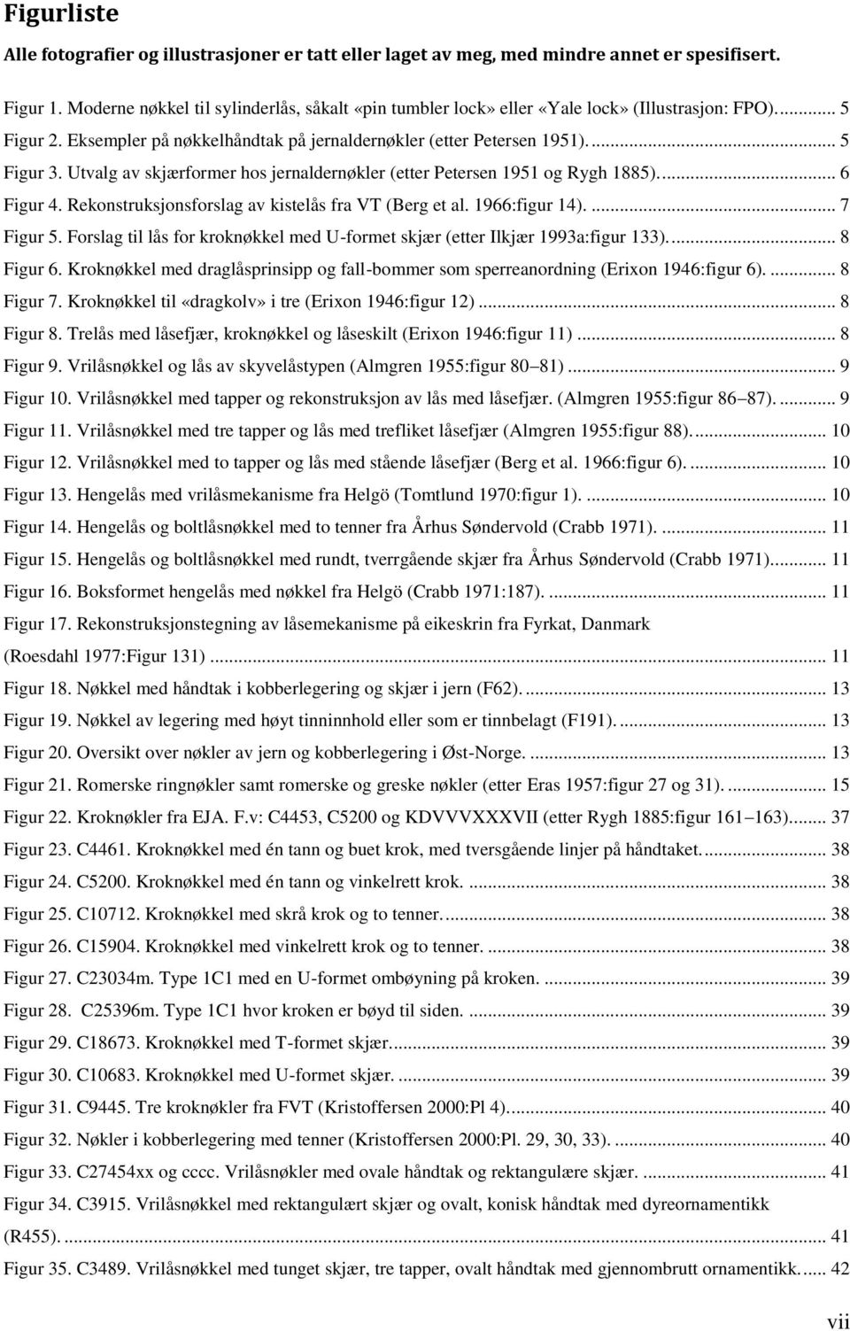 Utvalg av skjærformer hos jernaldernøkler (etter Petersen 1951 og Rygh 1885).... 6 Figur 4. Rekonstruksjonsforslag av kistelås fra VT (Berg et al. 1966:figur 14).... 7 Figur 5.