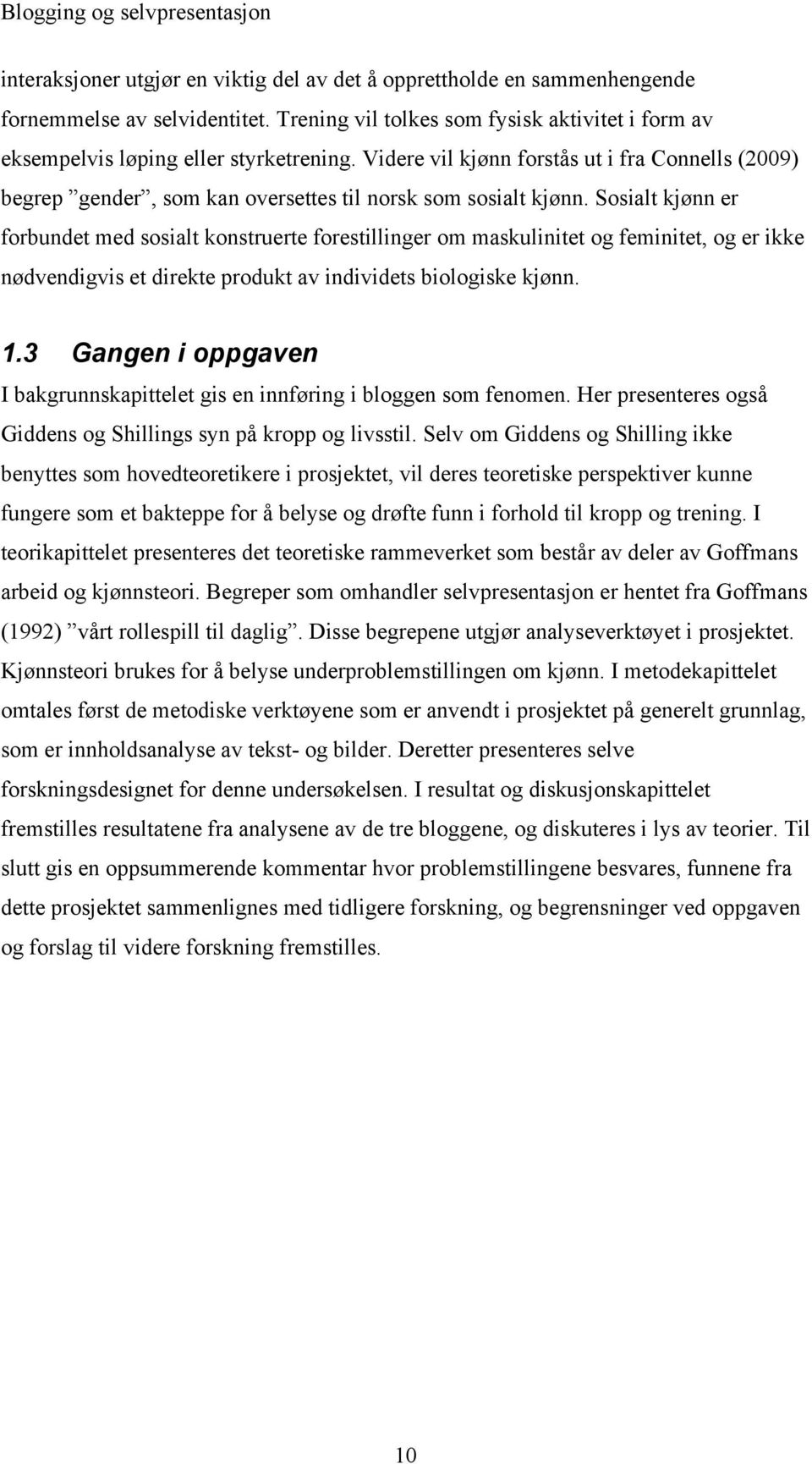 Sosialt kjønn er forbundet med sosialt konstruerte forestillinger om maskulinitet og feminitet, og er ikke nødvendigvis et direkte produkt av individets biologiske kjønn. 1.