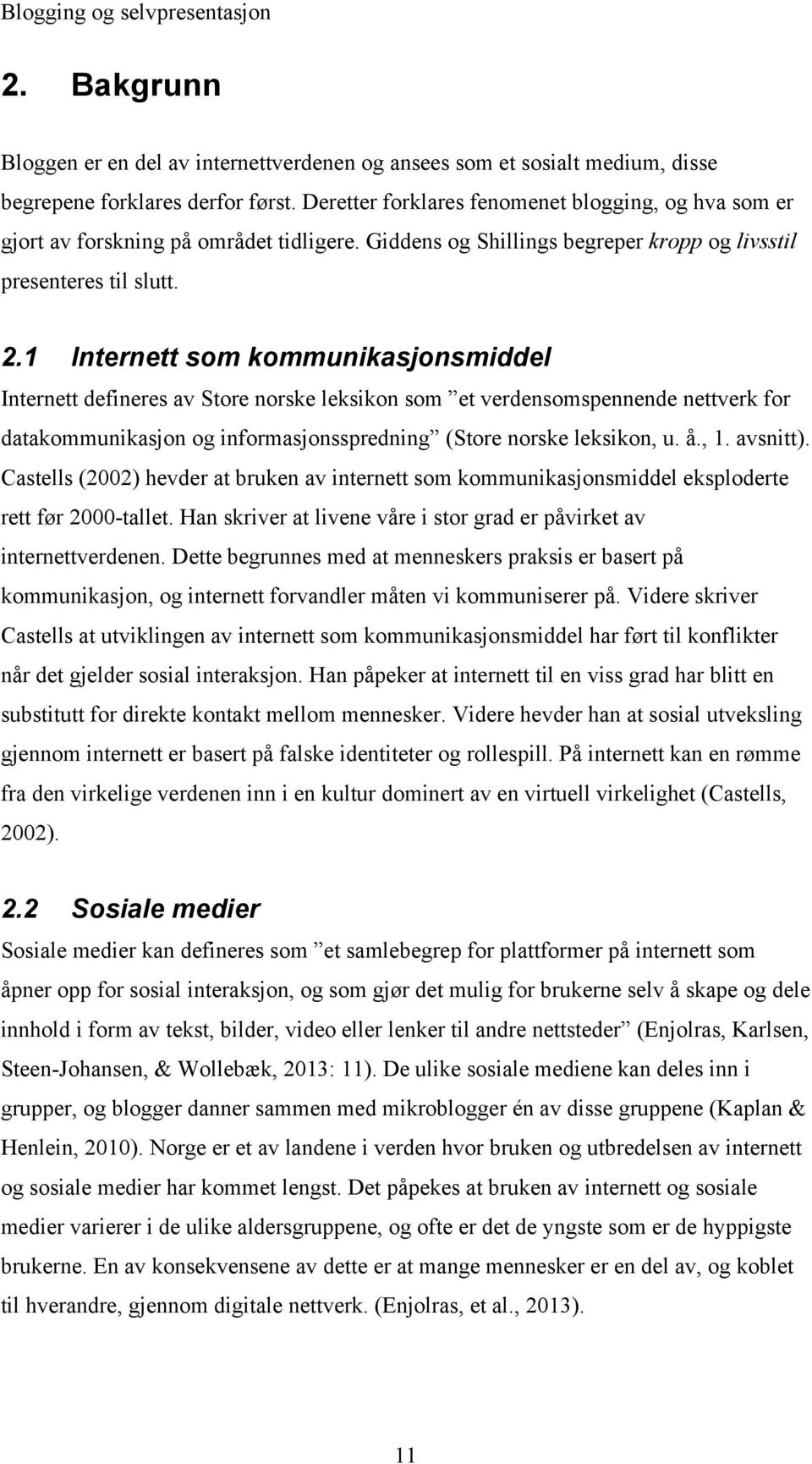 1 Internett som kommunikasjonsmiddel Internett defineres av Store norske leksikon som et verdensomspennende nettverk for datakommunikasjon og informasjonsspredning (Store norske leksikon, u. å., 1.