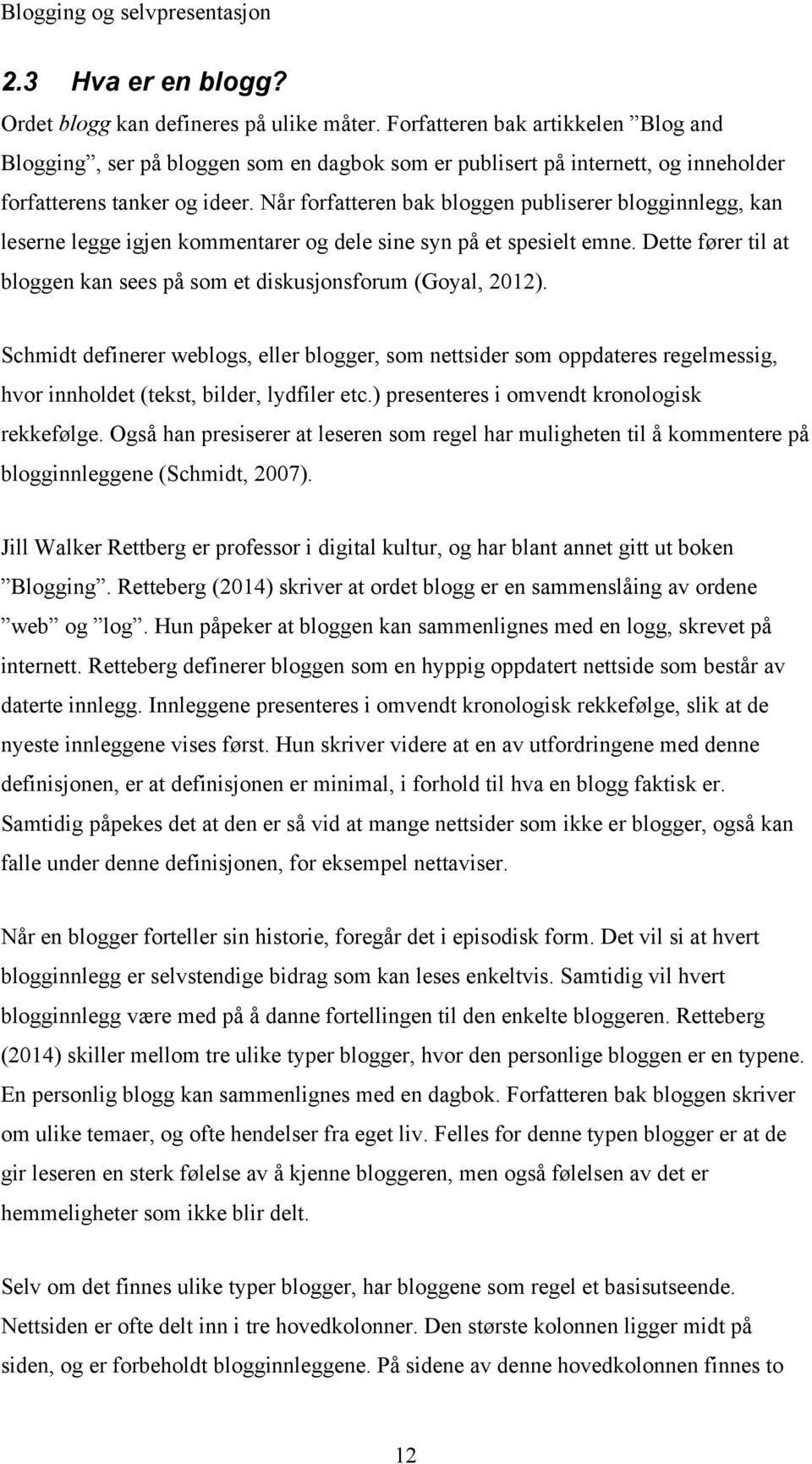 Når forfatteren bak bloggen publiserer blogginnlegg, kan leserne legge igjen kommentarer og dele sine syn på et spesielt emne.