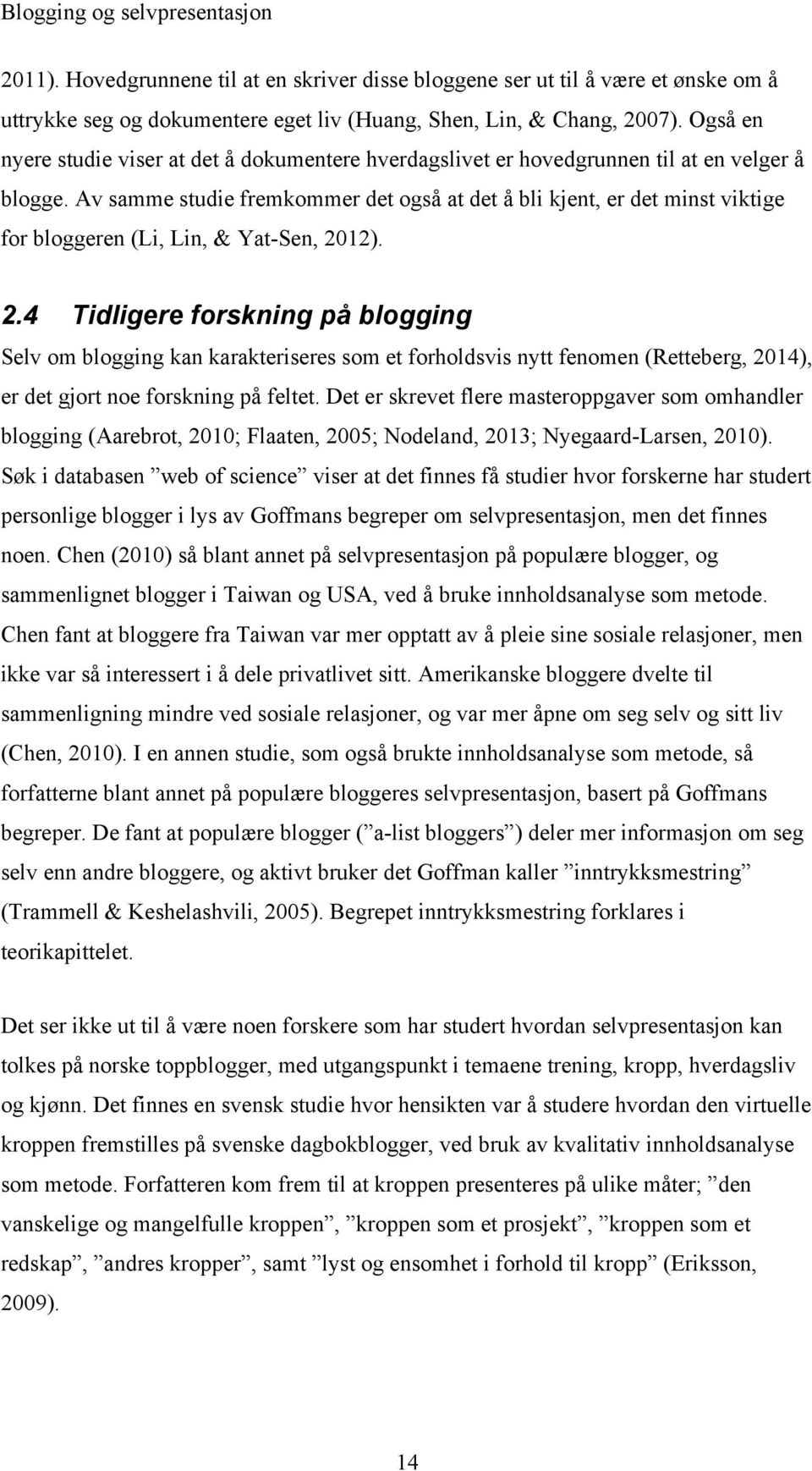 Av samme studie fremkommer det også at det å bli kjent, er det minst viktige for bloggeren (Li, Lin, & Yat-Sen, 20