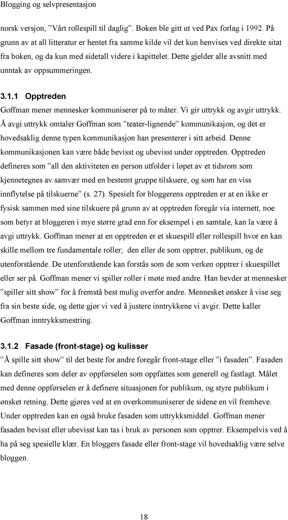 Dette gjelder alle avsnitt med unntak av oppsummeringen. 3.1.1 Opptreden Goffman mener mennesker kommuniserer på to måter. Vi gir uttrykk og avgir uttrykk.