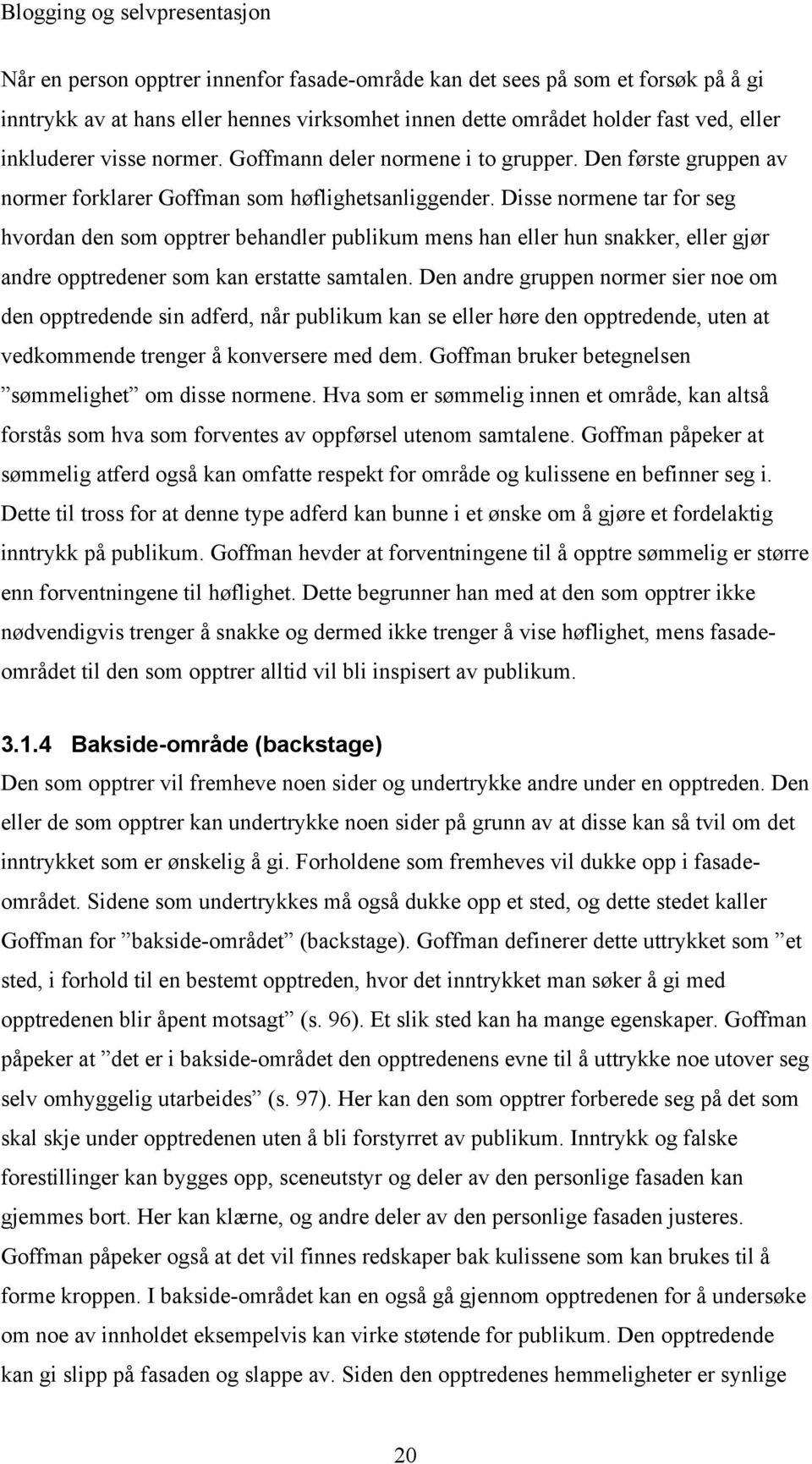 Disse normene tar for seg hvordan den som opptrer behandler publikum mens han eller hun snakker, eller gjør andre opptredener som kan erstatte samtalen.