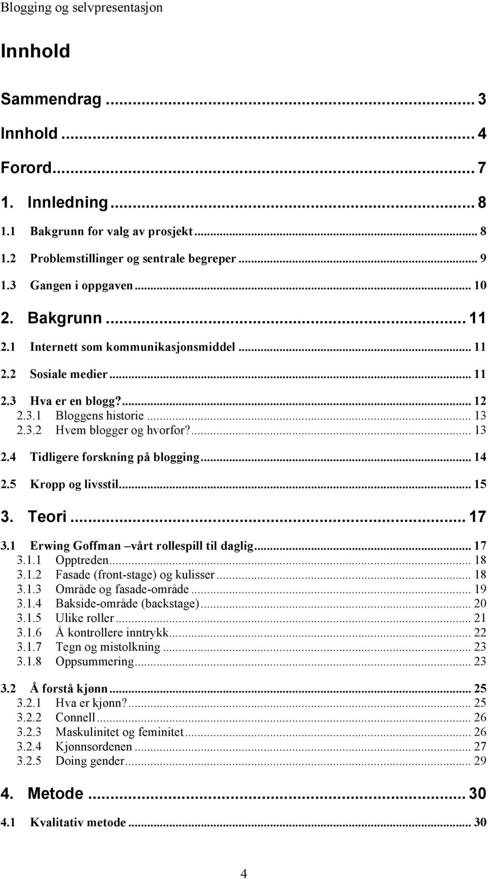 .. 14 2.5 Kropp og livsstil... 15 3. Teori... 17 3.1 Erwing Goffman vårt rollespill til daglig... 17 3.1.1 Opptreden... 18 3.1.2 Fasade (front-stage) og kulisser... 18 3.1.3 Område og fasade-område.