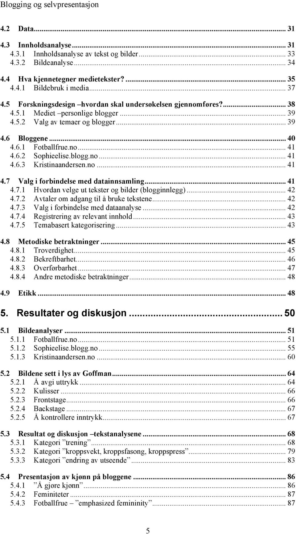 blogg.no... 41 4.6.3 Kristinaandersen.no... 41 4.7 Valg i forbindelse med datainnsamling... 41 4.7.1 Hvordan velge ut tekster og bilder (blogginnlegg)... 42 4.7.2 Avtaler om adgang til å bruke tekstene.