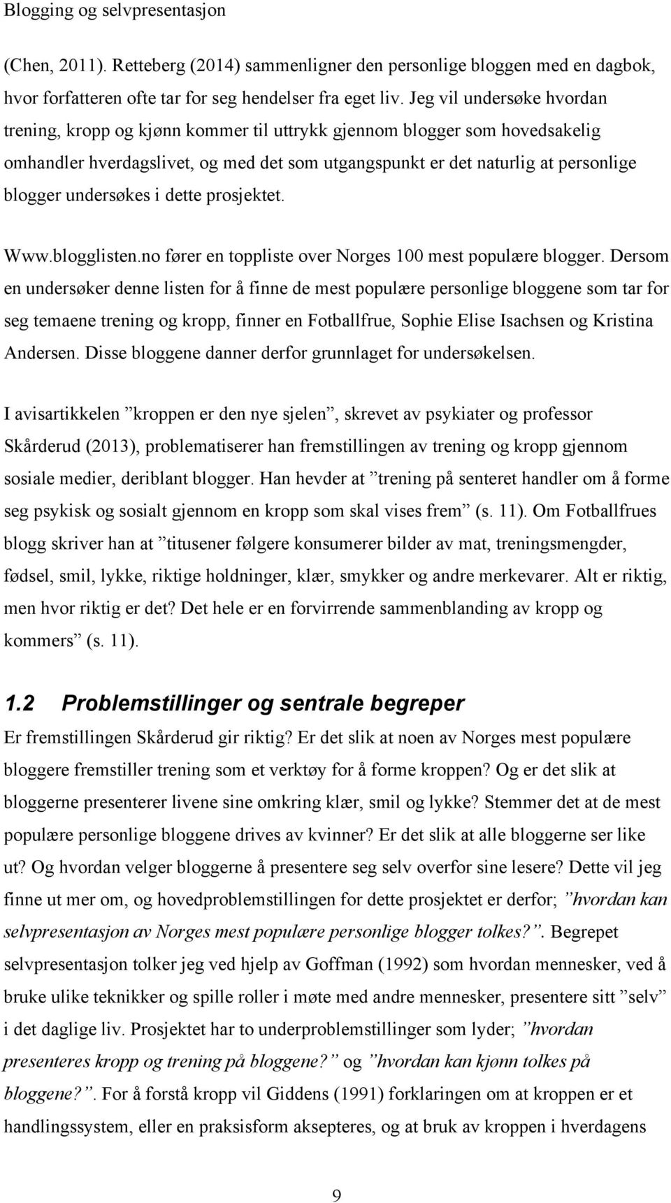 undersøkes i dette prosjektet. Www.blogglisten.no fører en toppliste over Norges 100 mest populære blogger.