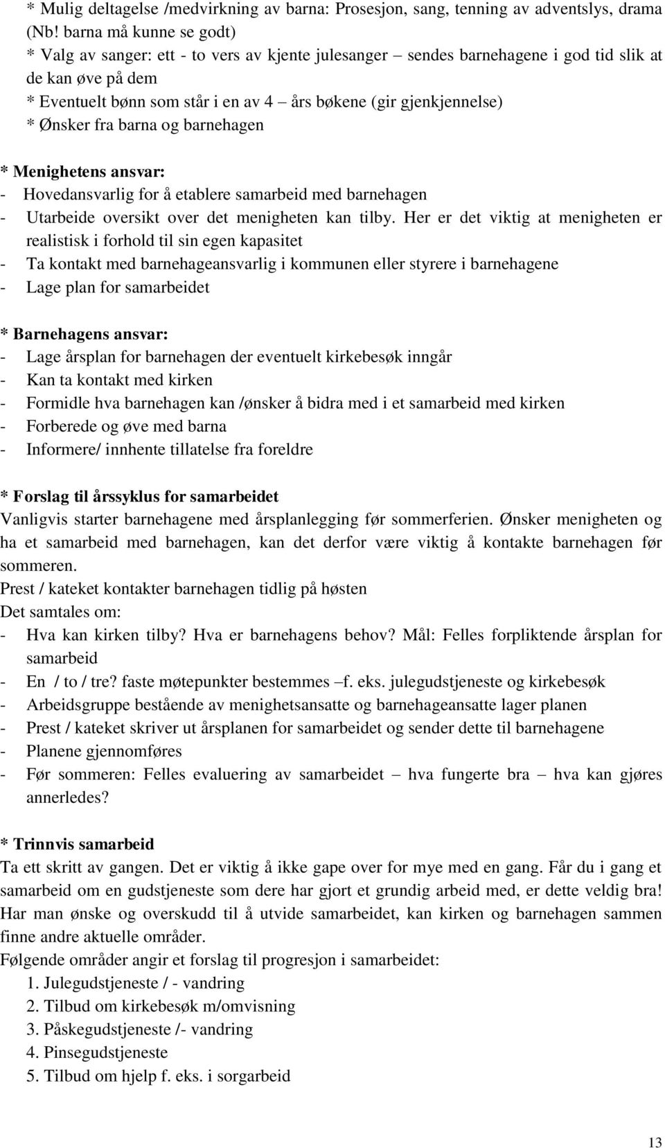 * Ønsker fra barna og barnehagen * Menighetens ansvar: - Hovedansvarlig for å etablere samarbeid med barnehagen - Utarbeide oversikt over det menigheten kan tilby.