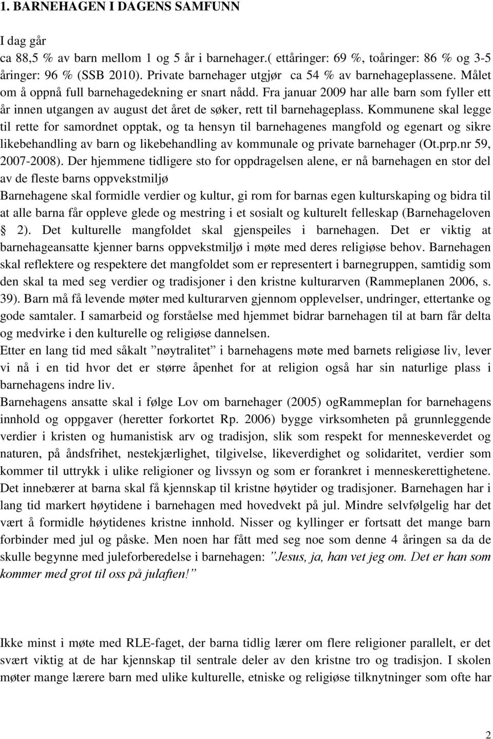 Fra januar 2009 har alle barn som fyller ett år innen utgangen av august det året de søker, rett til barnehageplass.