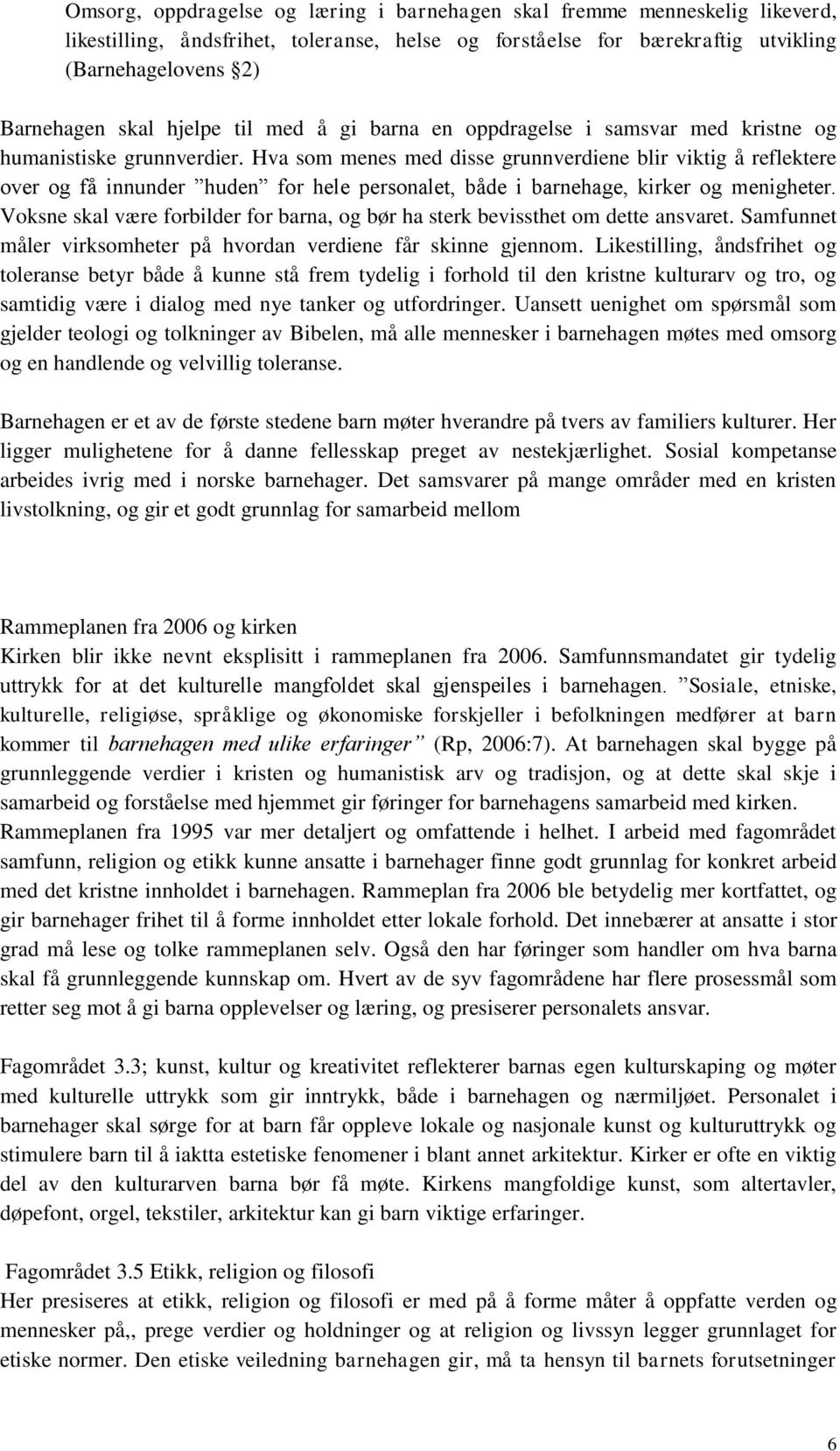 Hva som menes med disse grunnverdiene blir viktig å reflektere over og få innunder huden for hele personalet, både i barnehage, kirker og menigheter.