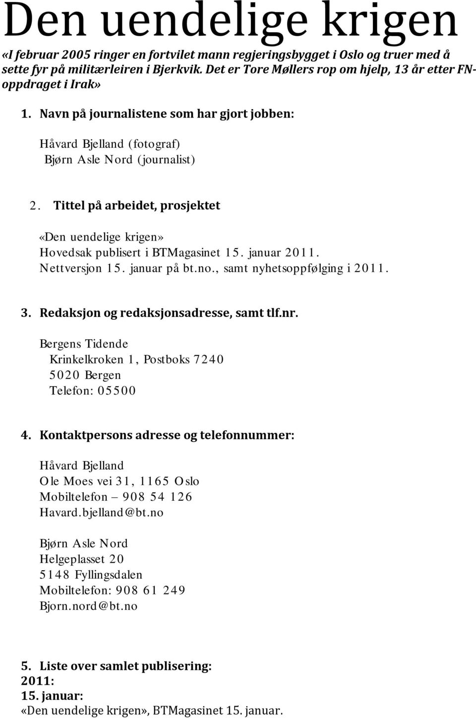 Tittel på arbeidet, prosjektet «Den uendelige krigen» Hovedsak publisert i BTMagasinet 15. januar 2011. Nettversjon 15. januar på bt.no., samt nyhetsoppfølging i 2011. 3.