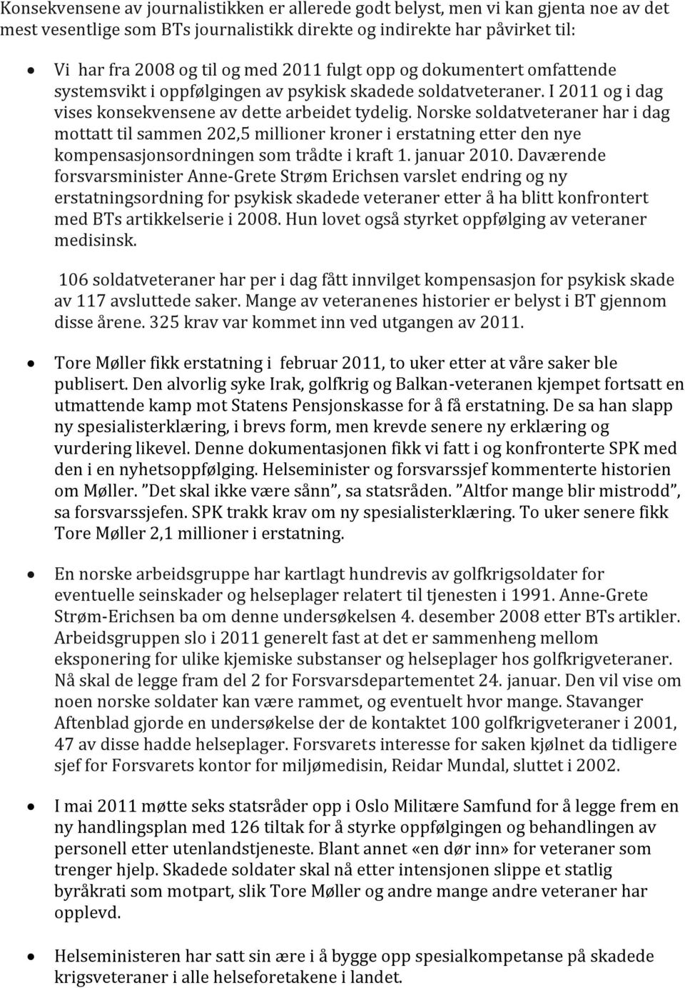 Norske soldatveteraner har i dag mottatt til sammen 202,5 millioner kroner i erstatning etter den nye kompensasjonsordningen som trådte i kraft 1. januar 2010.
