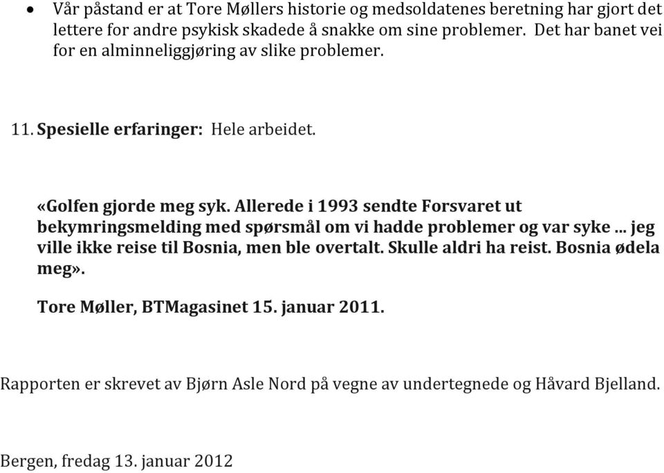 Allerede i 1993 sendte Forsvaret ut bekymringsmelding med spørsmål om vi hadde problemer og var syke... jeg ville ikke reise til Bosnia, men ble overtalt.