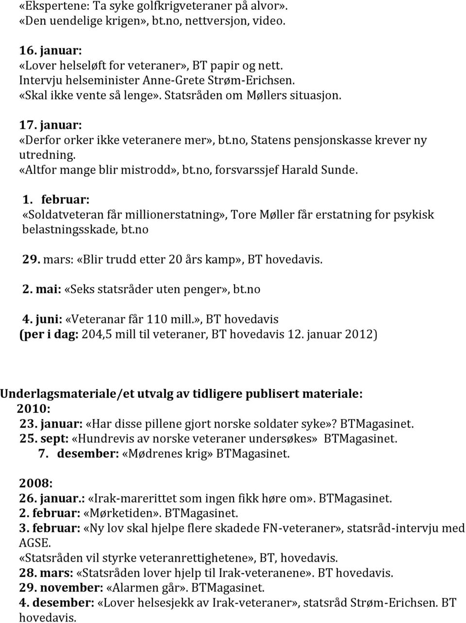 no, Statens pensjonskasse krever ny utredning. «Altfor mange blir mistrodd», bt.no, forsvarssjef Harald Sunde. 1.