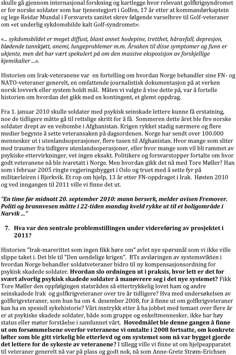 .. sykdomsbildet er meget diffust, blant annet hodepine, tretthet, håravfall, depresjon, blødende tannkjøtt, anemi, lungeproblemer m.m. Årsaken til disse symptomer og funn er ukjente, men det har vært spekulert på om den massive eksposisjon av forskjellige kjemikalier.