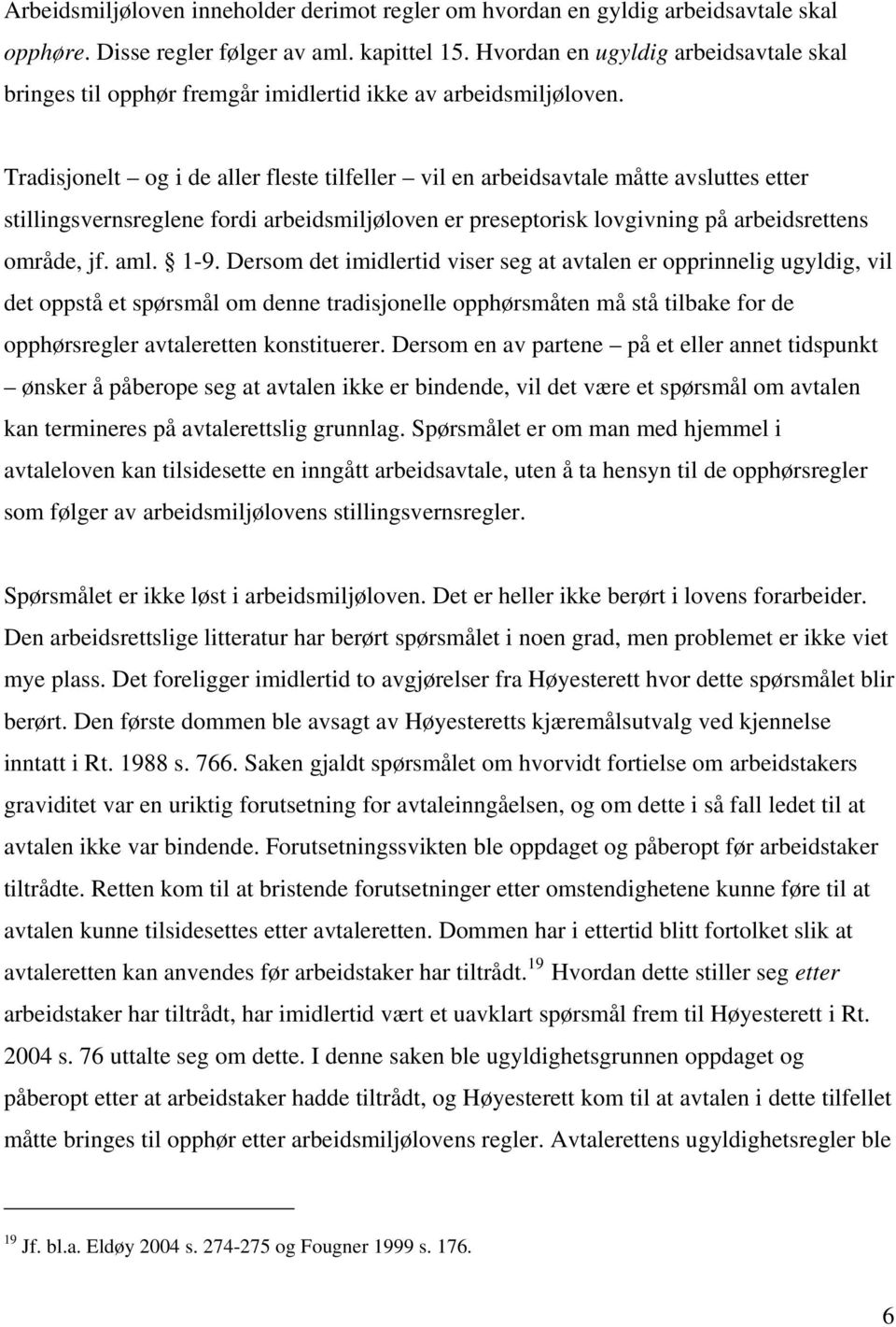 Tradisjonelt og i de aller fleste tilfeller vil en arbeidsavtale måtte avsluttes etter stillingsvernsreglene fordi arbeidsmiljøloven er preseptorisk lovgivning på arbeidsrettens område, jf. aml. 1-9.