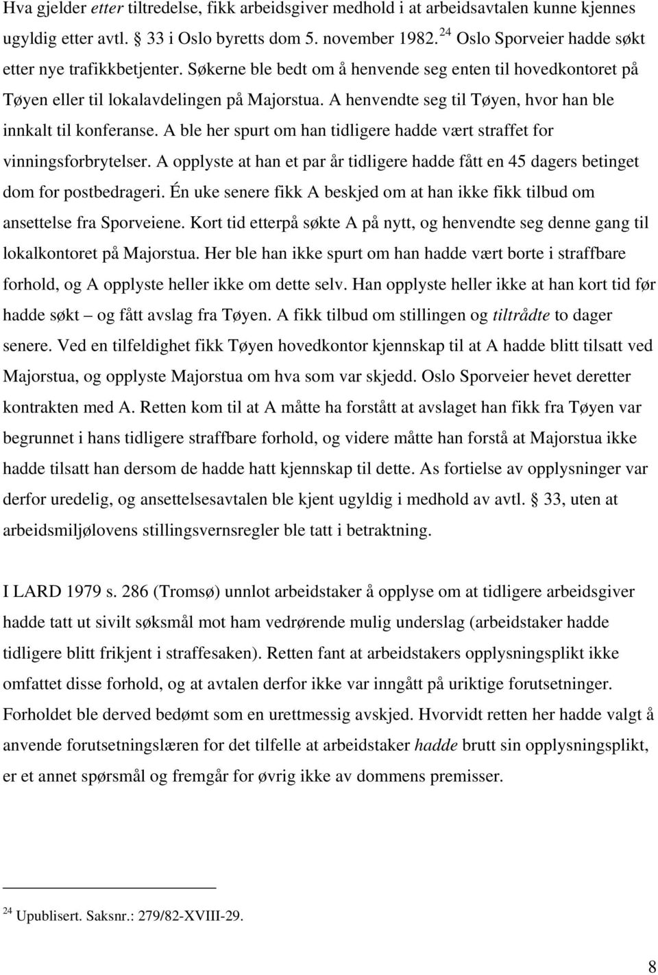 A henvendte seg til Tøyen, hvor han ble innkalt til konferanse. A ble her spurt om han tidligere hadde vært straffet for vinningsforbrytelser.