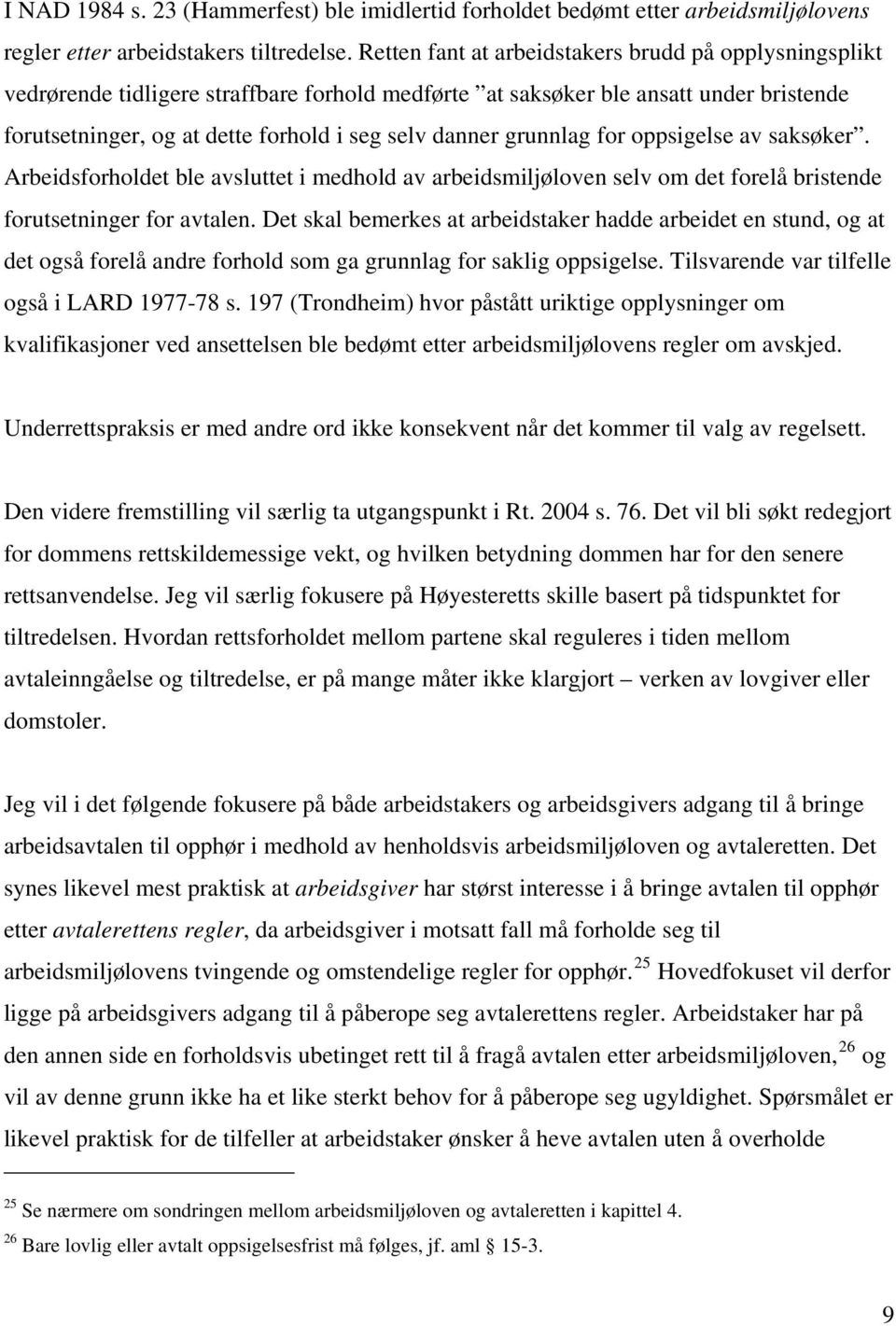 grunnlag for oppsigelse av saksøker. Arbeidsforholdet ble avsluttet i medhold av arbeidsmiljøloven selv om det forelå bristende forutsetninger for avtalen.