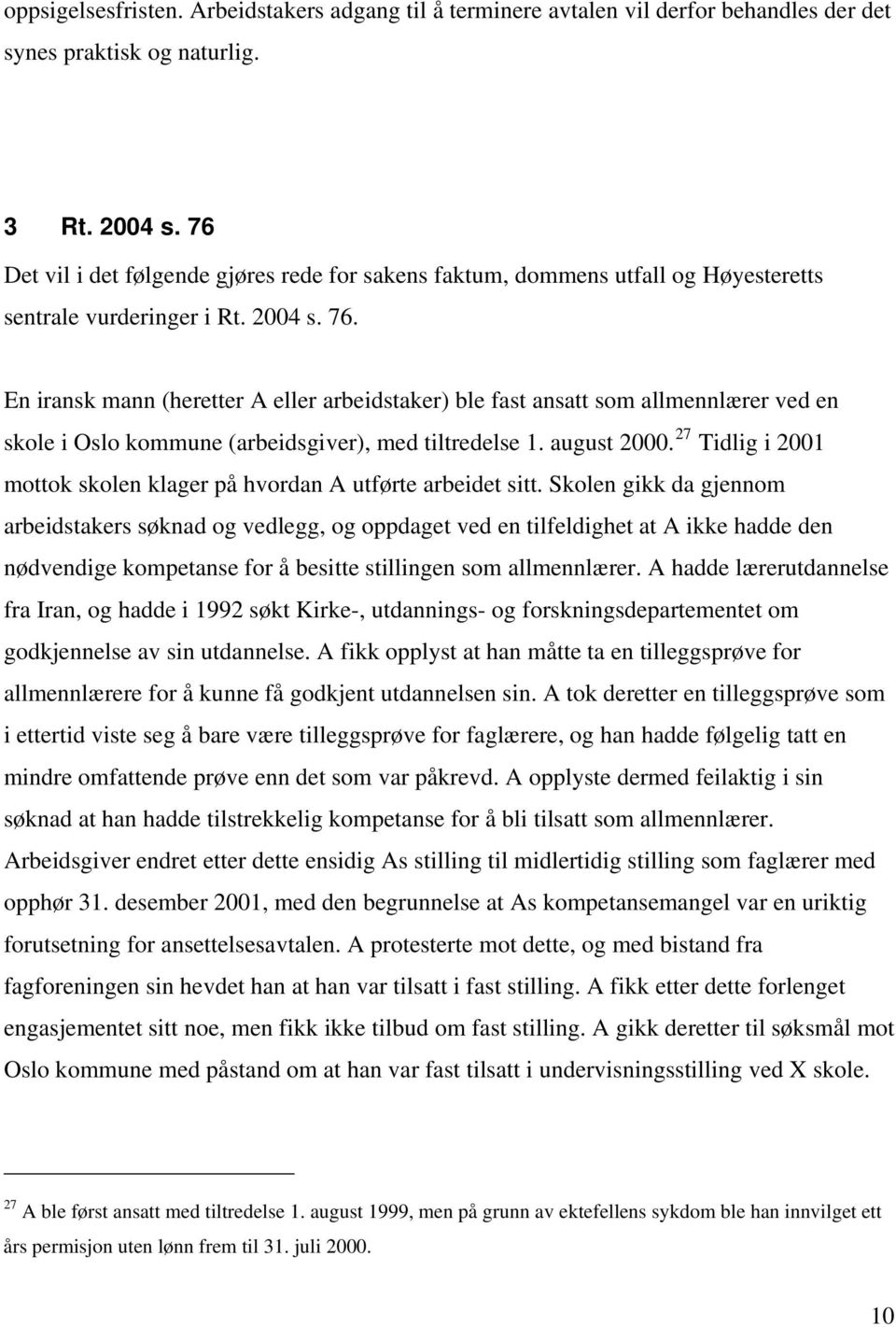 En iransk mann (heretter A eller arbeidstaker) ble fast ansatt som allmennlærer ved en skole i Oslo kommune (arbeidsgiver), med tiltredelse 1. august 2000.