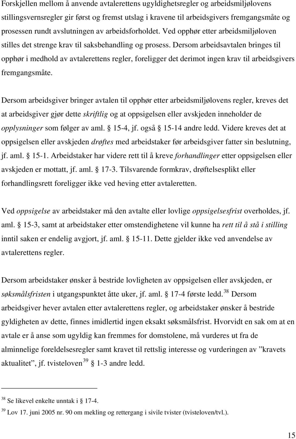 Dersom arbeidsavtalen bringes til opphør i medhold av avtalerettens regler, foreligger det derimot ingen krav til arbeidsgivers fremgangsmåte.