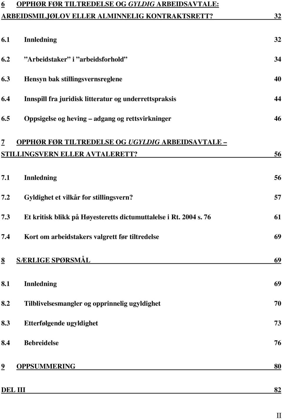 5 Oppsigelse og heving adgang og rettsvirkninger 46 7 OPPHØR FØR TILTREDELSE OG UGYLDIG ARBEIDSAVTALE STILLINGSVERN ELLER AVTALERETT? 56 7.1 Innledning 56 7.