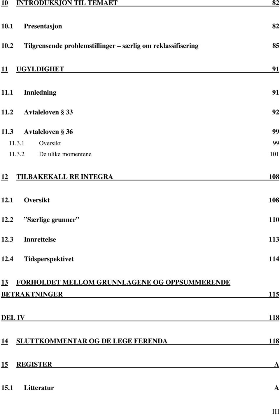 3 Avtaleloven 36 99 11.3.1 Oversikt 99 11.3.2 De ulike momentene 101 12 TILBAKEKALL RE INTEGRA 108 12.1 Oversikt 108 12.