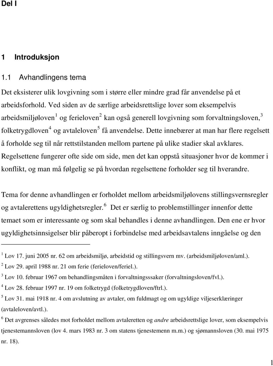 anvendelse. Dette innebærer at man har flere regelsett å forholde seg til når rettstilstanden mellom partene på ulike stadier skal avklares.