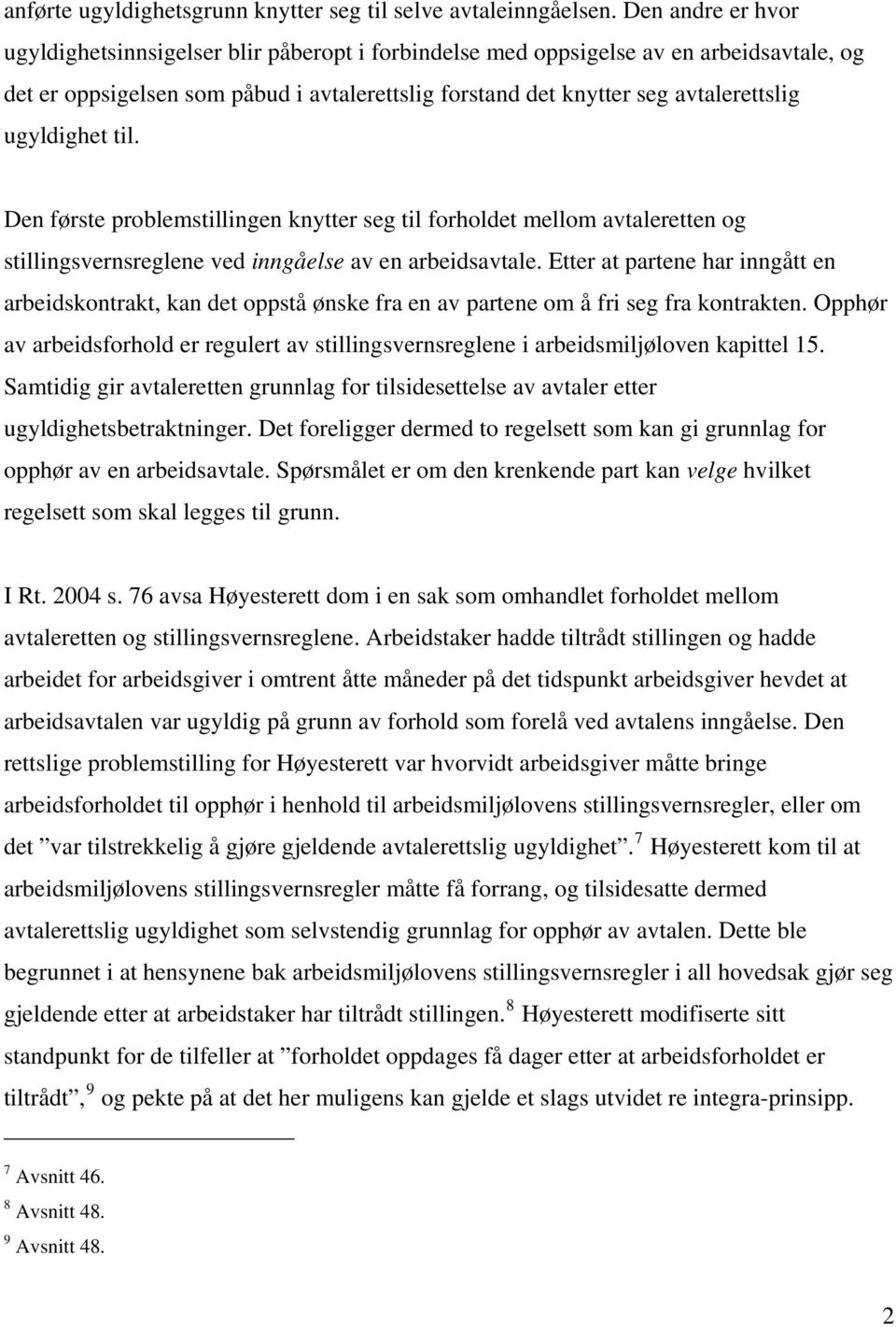 ugyldighet til. Den første problemstillingen knytter seg til forholdet mellom avtaleretten og stillingsvernsreglene ved inngåelse av en arbeidsavtale.