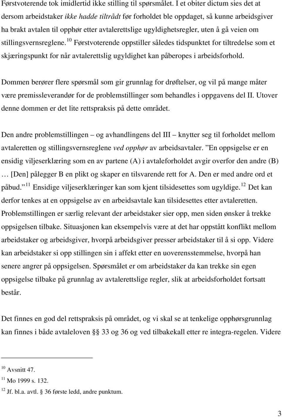 veien om stillingsvernsreglene. 10 Førstvoterende oppstiller således tidspunktet for tiltredelse som et skjæringspunkt for når avtalerettslig ugyldighet kan påberopes i arbeidsforhold.