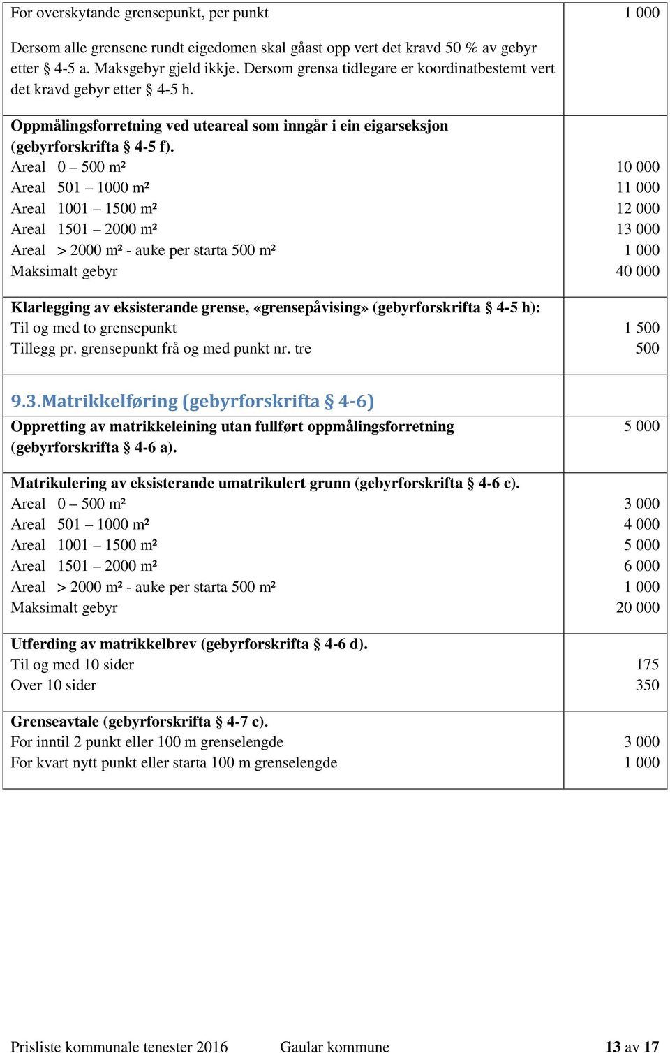 Areal 0 500 m² Areal 501 1000 m² Areal 1001 1500 m² Areal 1501 2000 m² Areal > 2000 m² - auke per starta 500 m² Maksimalt gebyr Klarlegging av eksisterande grense, «grensepåvising» (gebyrforskrifta