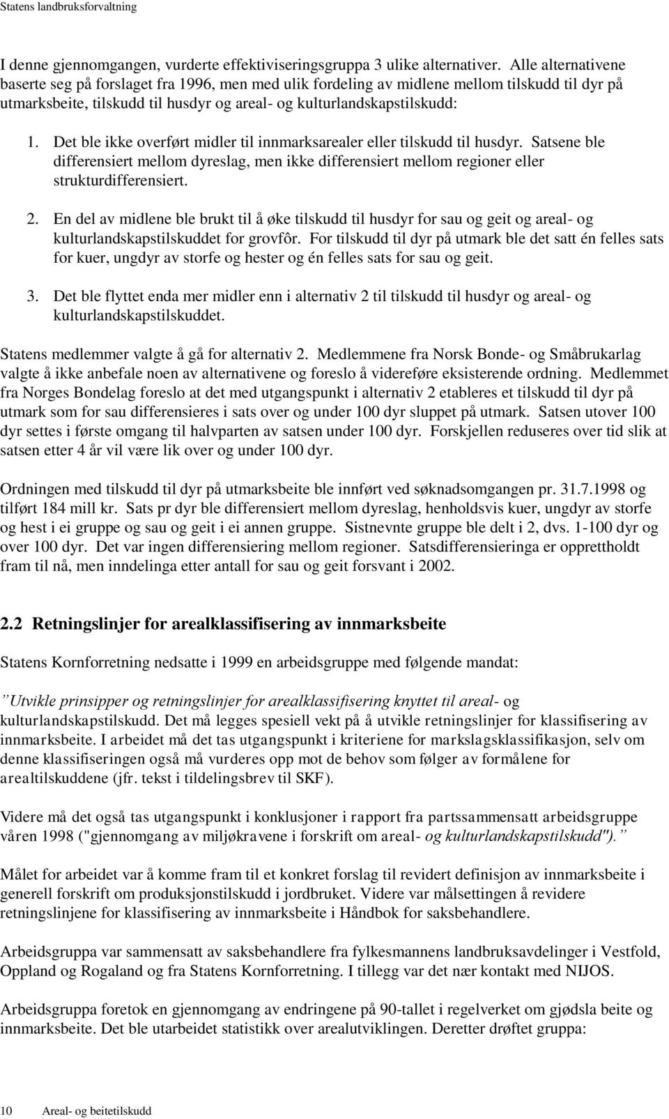 Det ble ikke overført midler til innmarksarealer eller tilskudd til husdyr. Satsene ble differensiert mellom dyreslag, men ikke differensiert mellom regioner eller strukturdifferensiert. 2.