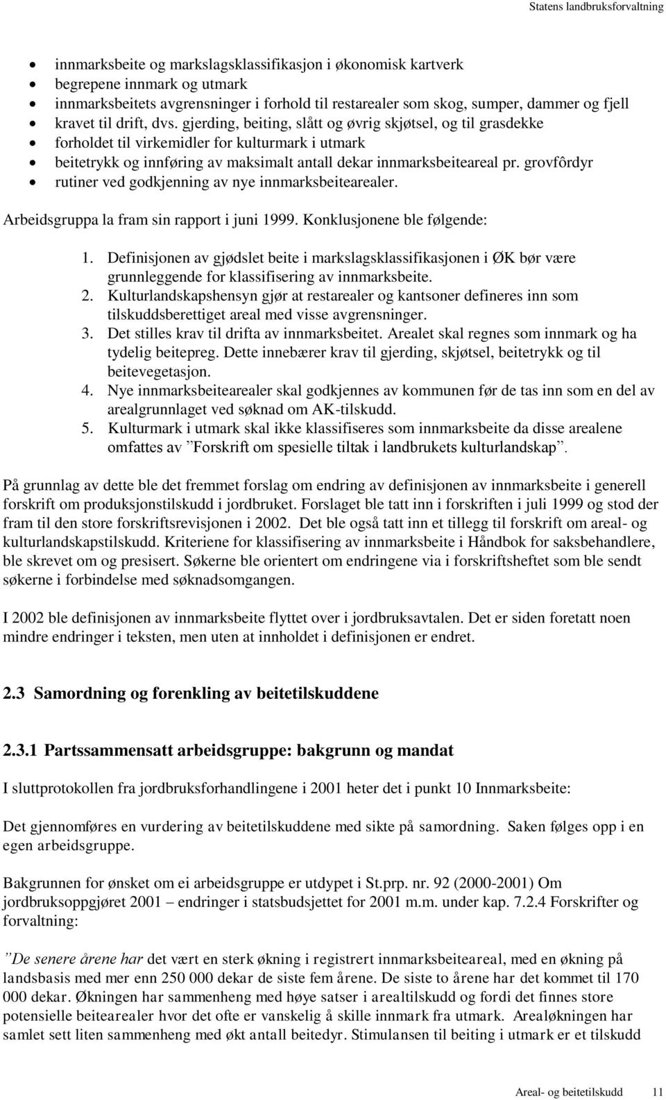 grovfôrdyr rutiner ved godkjenning av nye innmarksbeitearealer. Arbeidsgruppa la fram sin rapport i juni 1999. Konklusjonene ble følgende: 1.