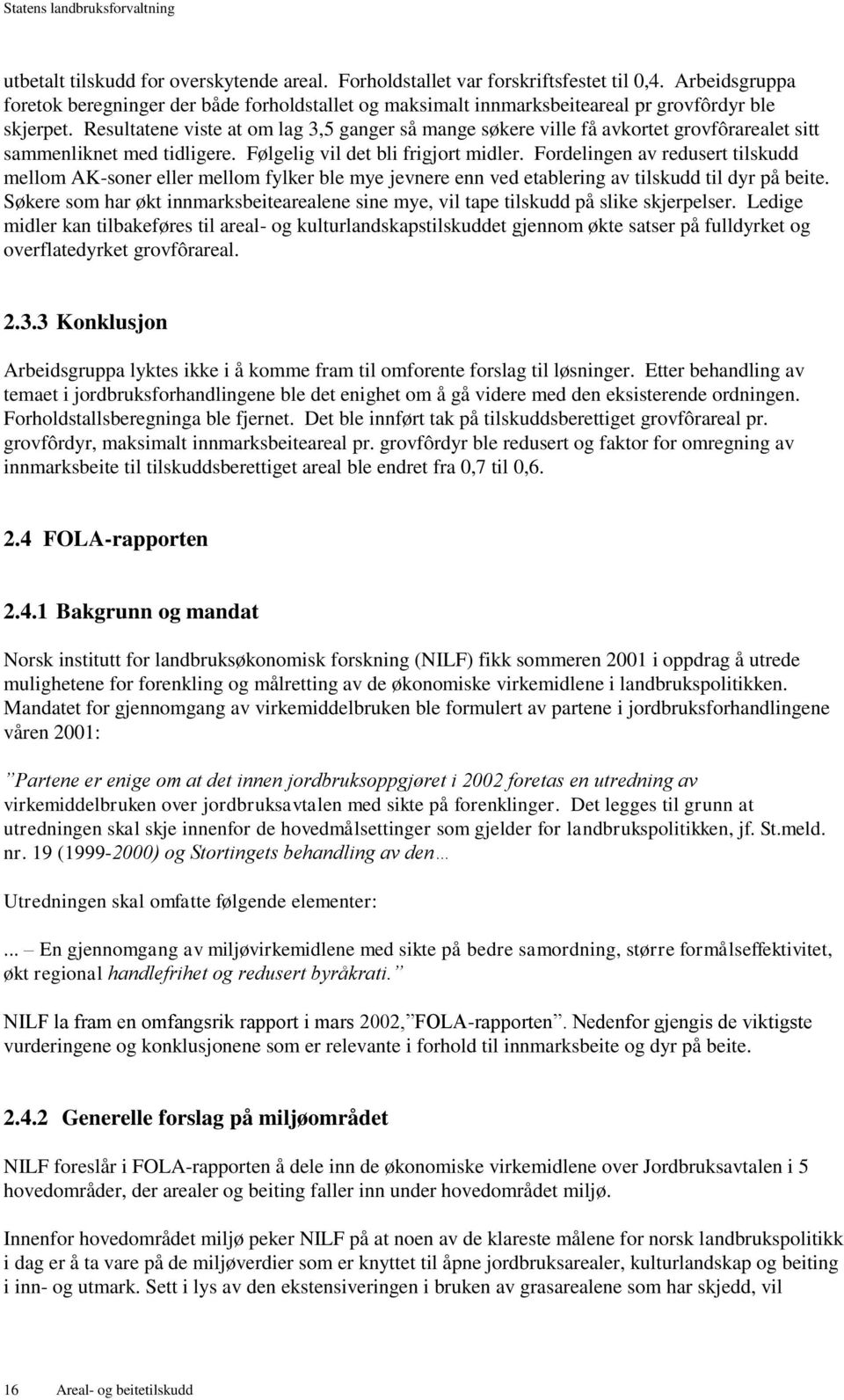 Resultatene viste at om lag 3,5 ganger så mange søkere ville få avkortet grovfôrarealet sitt sammenliknet med tidligere. Følgelig vil det bli frigjort midler.