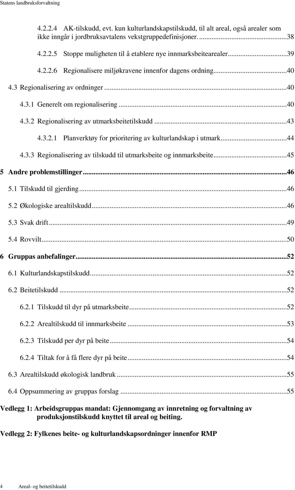 .. 43 4.3.2.1 Planverktøy for prioritering av kulturlandskap i utmark... 44 4.3.3 Regionalisering av tilskudd til utmarksbeite og innmarksbeite... 45 5 Andre problemstillinger... 46 5.