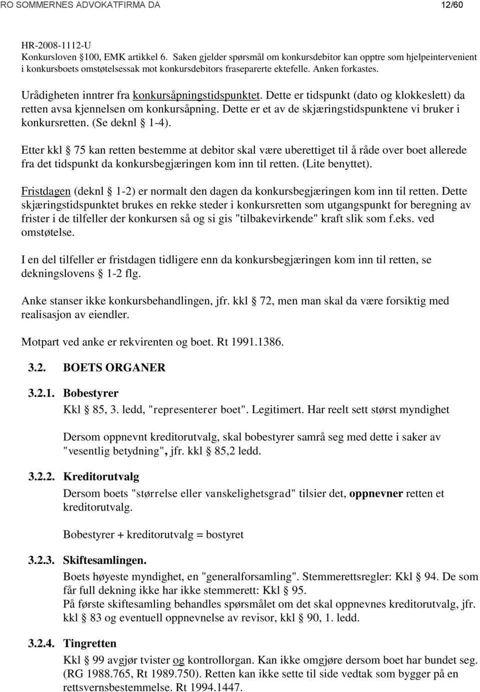 Urådigheten inntrer fra konkursåpningstidspunktet. Dette er tidspunkt (dato og klokkeslett) da retten avsa kjennelsen om konkursåpning.