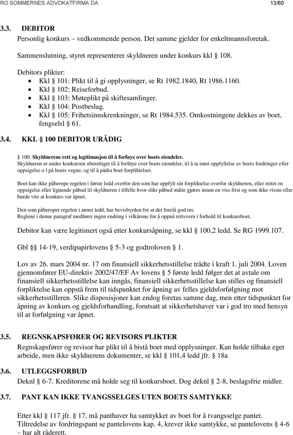 Kkl 105: Frihetsinnskrenkninger, se Rt 1984.535. Omkostningene dekkes av boet, fengselsl 61. 3.4. KKL 100 DEBITOR URÅDIG 100. Skyldnerens rett og legitimasjon til å forføye over boets eiendeler.