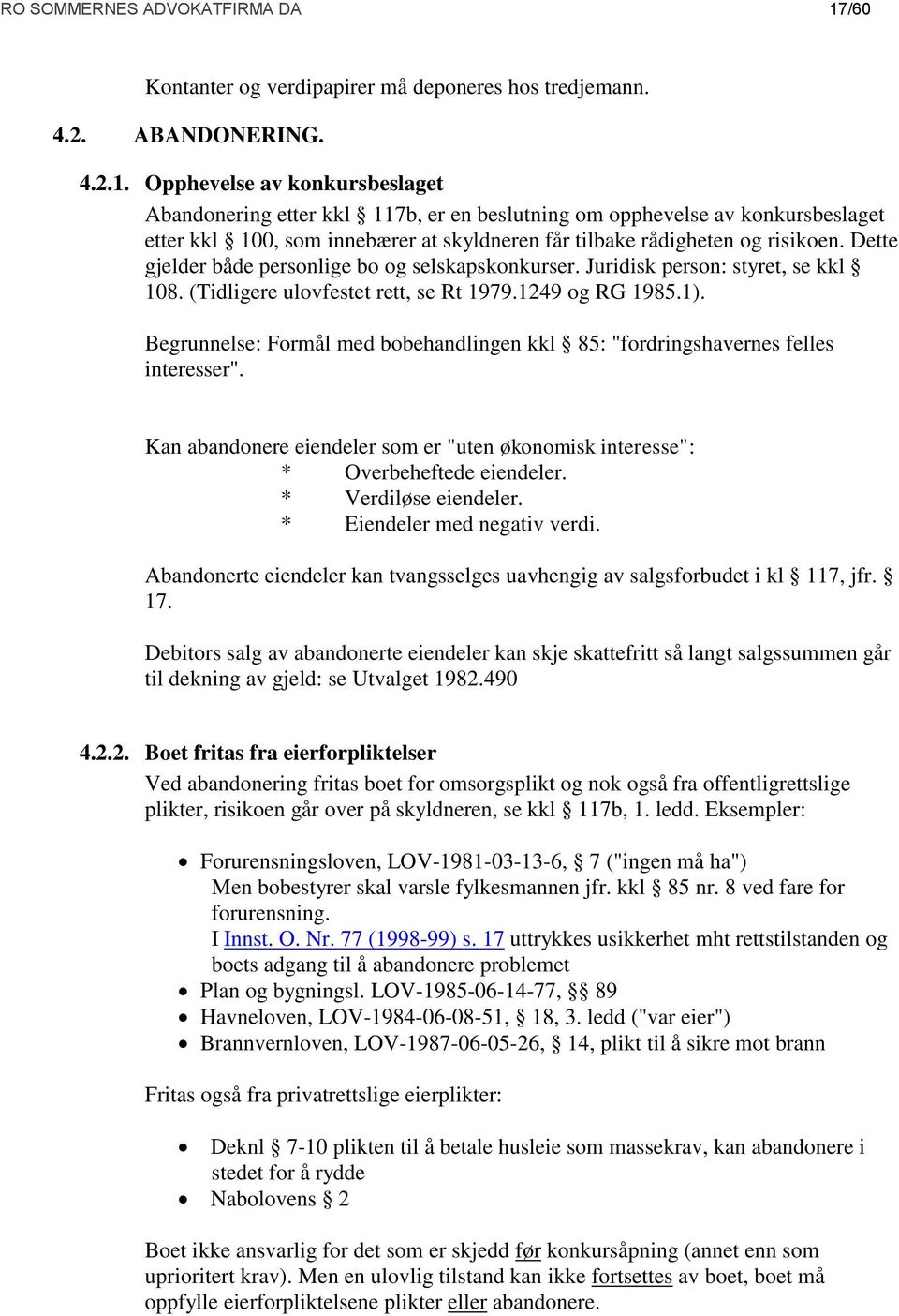 Opphevelse av konkursbeslaget Abandonering etter kkl 117b, er en beslutning om opphevelse av konkursbeslaget etter kkl 100, som innebærer at skyldneren får tilbake rådigheten og risikoen.