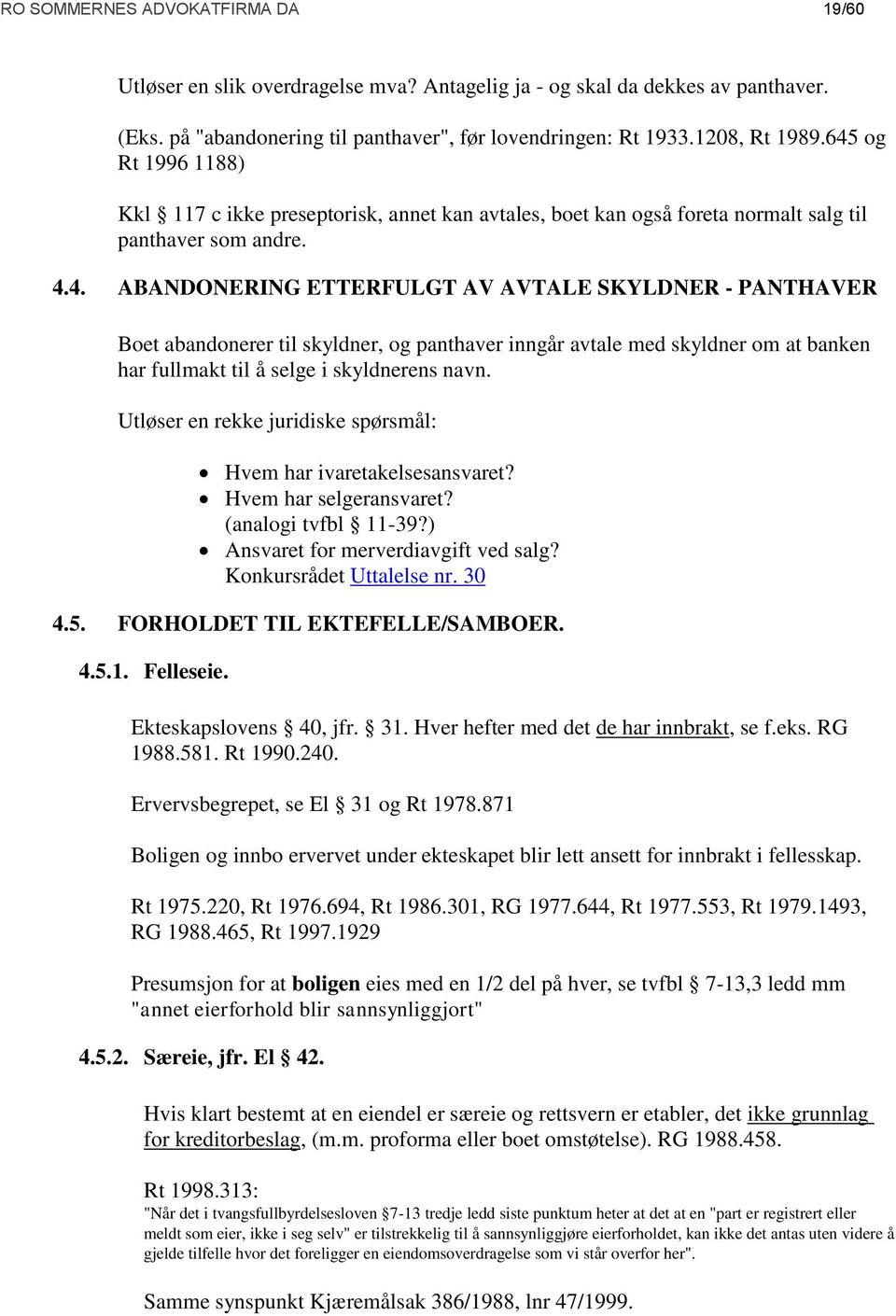 Utløser en rekke juridiske spørsmål: Hvem har ivaretakelsesansvaret? Hvem har selgeransvaret? (analogi tvfbl 11-39?) Ansvaret for merverdiavgift ved salg? Konkursrådet Uttalelse nr. 30 4.5.