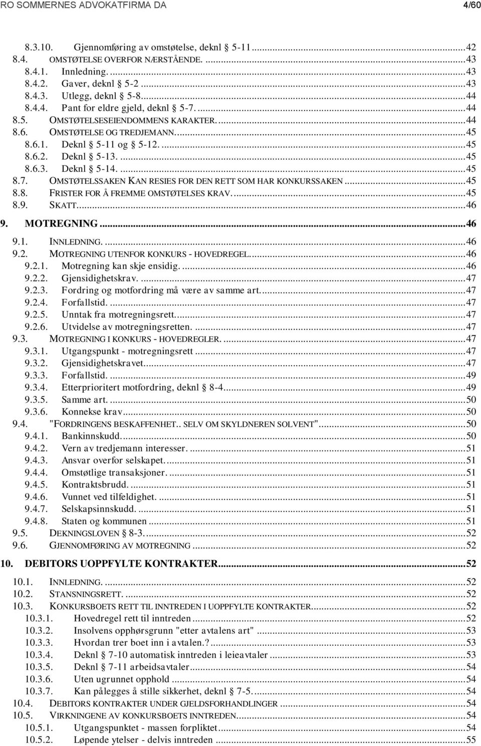 ... 45 8.7. OMSTØTELSSAKEN KAN RESIES FOR DEN RETT SOM HAR KONKURSSAKEN... 45 8.8. FRISTER FOR Å FREMME OMSTØTELSES KRAV.... 45 8.9. SKATT.... 46 9. MOTREGNING... 46 9.1. INNLEDNING.... 46 9.2.