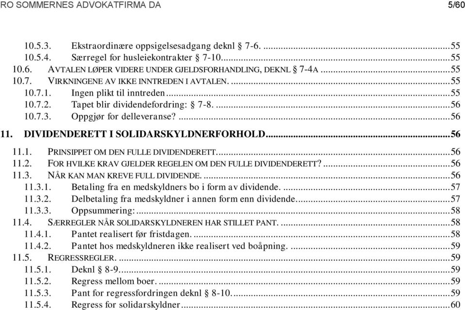 DIVIDENDERETT I SOLIDARSKYLDNERFORHOLD... 56 11.1. PRINSIPPET OM DEN FULLE DIVIDENDERETT.... 56 11.2. FOR HVILKE KRAV GJELDER REGELEN OM DEN FULLE DIVIDENDERETT?... 56 11.3.