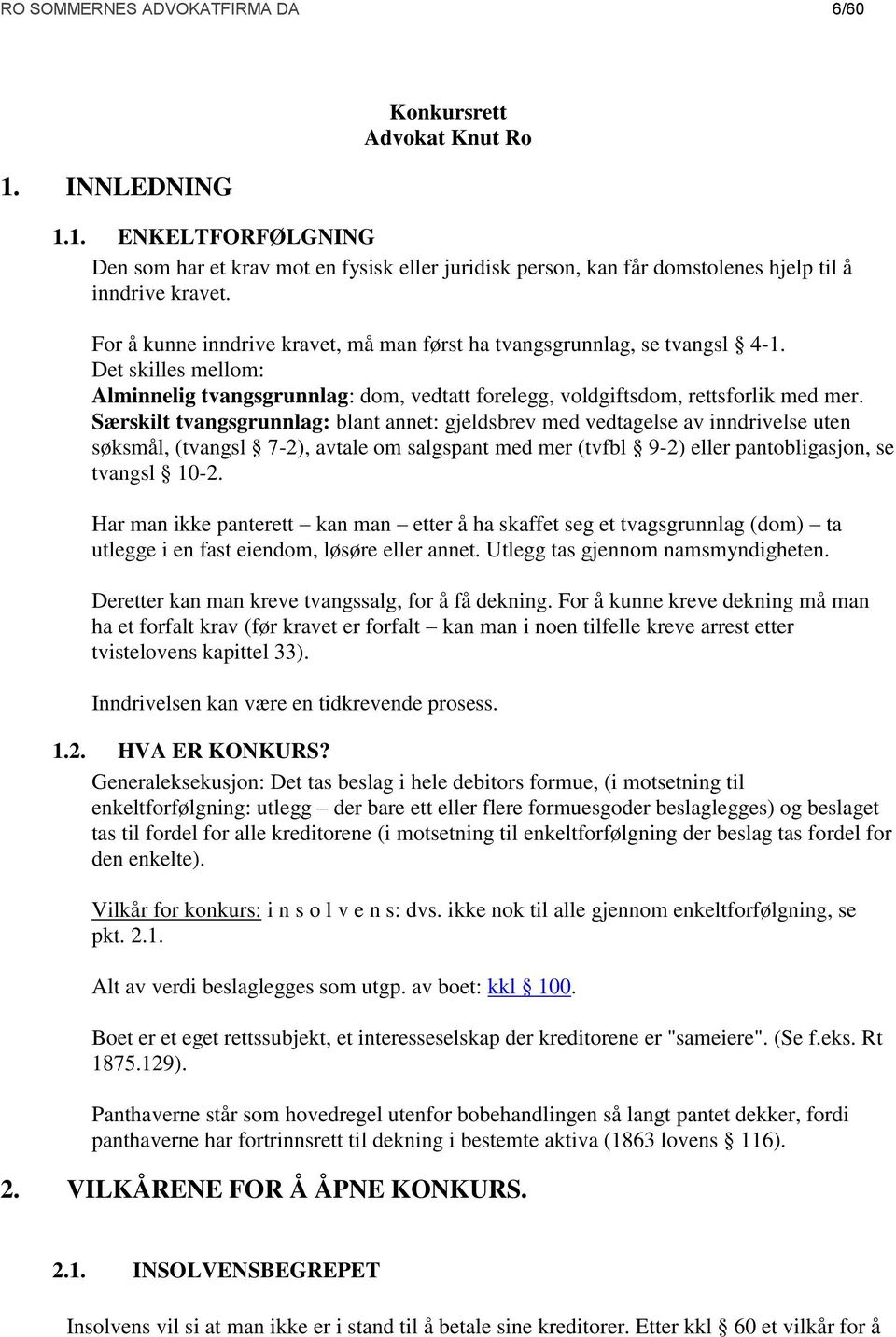 Særskilt tvangsgrunnlag: blant annet: gjeldsbrev med vedtagelse av inndrivelse uten søksmål, (tvangsl 7-2), avtale om salgspant med mer (tvfbl 9-2) eller pantobligasjon, se tvangsl 10-2.