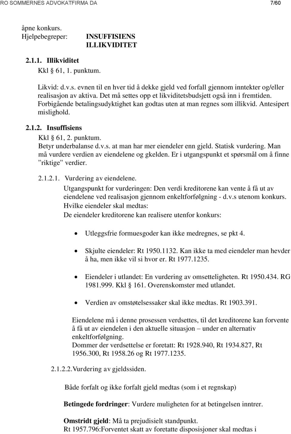 punktum. Betyr underbalanse d.v.s. at man har mer eiendeler enn gjeld. Statisk vurdering. Man må vurdere verdien av eiendelene og gkelden. Er i utgangspunkt et spørsmål om å finne riktige verdier. 2.