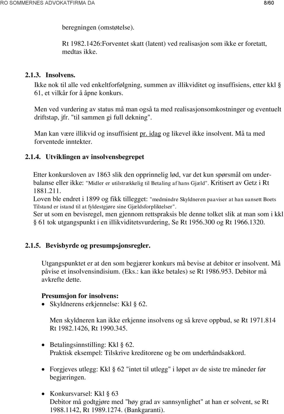 Men ved vurdering av status må man også ta med realisasjonsomkostninger og eventuelt driftstap, jfr. "til sammen gi full dekning". Man kan være illikvid og insuffisient pr.