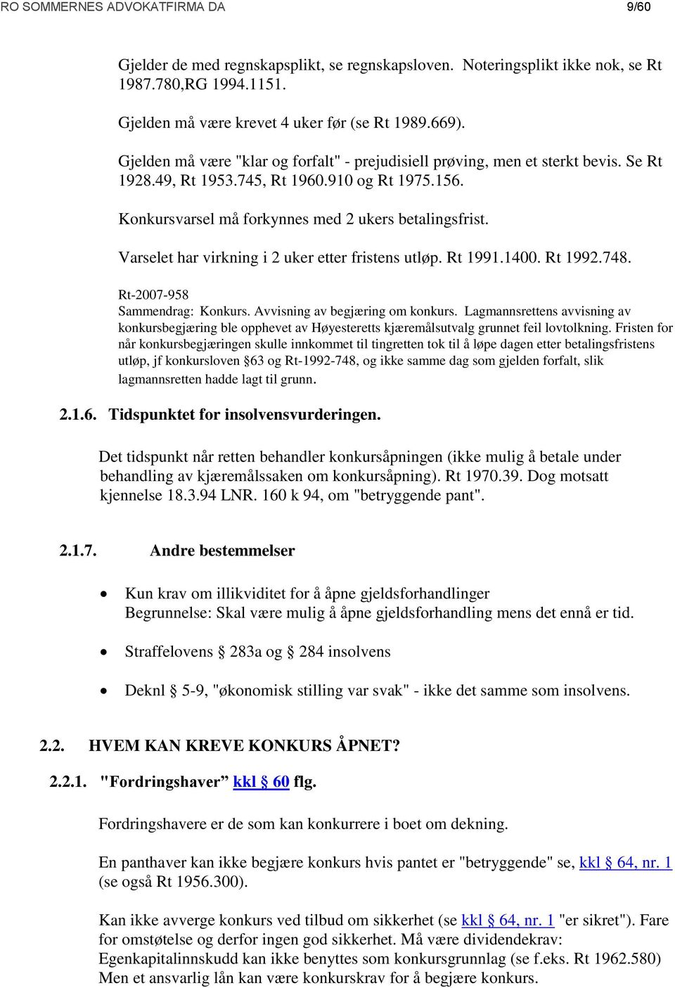 Varselet har virkning i 2 uker etter fristens utløp. Rt 1991.1400. Rt 1992.748. Rt-2007-958 Sammendrag: Konkurs. Avvisning av begjæring om konkurs.