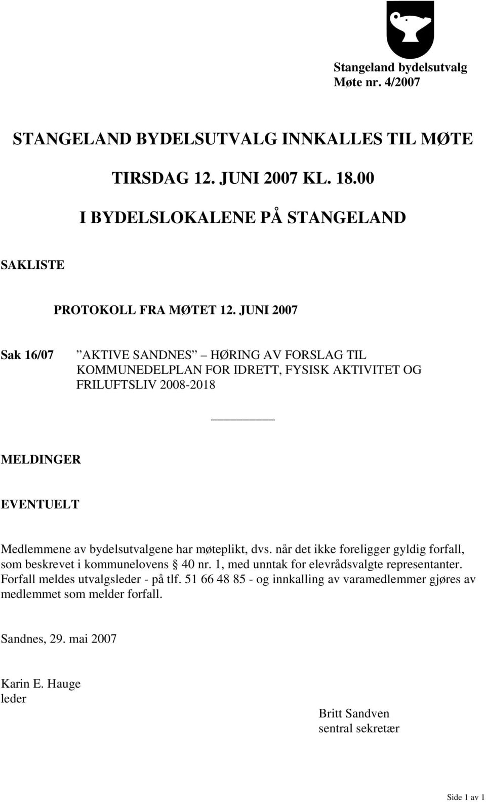 har møteplikt, dvs. når det ikke foreligger gyldig forfall, som beskrevet i kommunelovens 40 nr. 1, med unntak for elevrådsvalgte representanter.