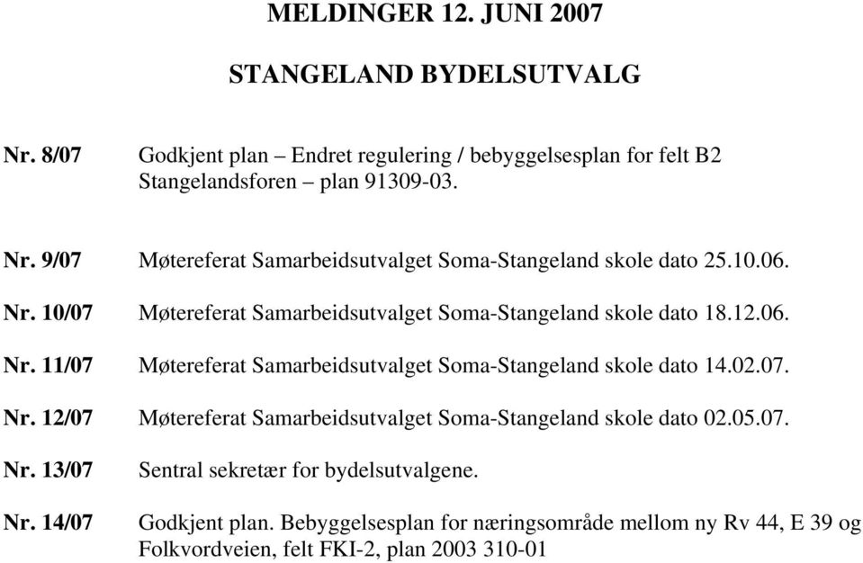 07. Nr. 12/07 Møtereferat Samarbeidsutvalget Soma-Stangeland skole dato 02.05.07. Nr. 13/07 Nr. 14/07 Sentral sekretær for bydelsutvalgene. Godkjent plan.