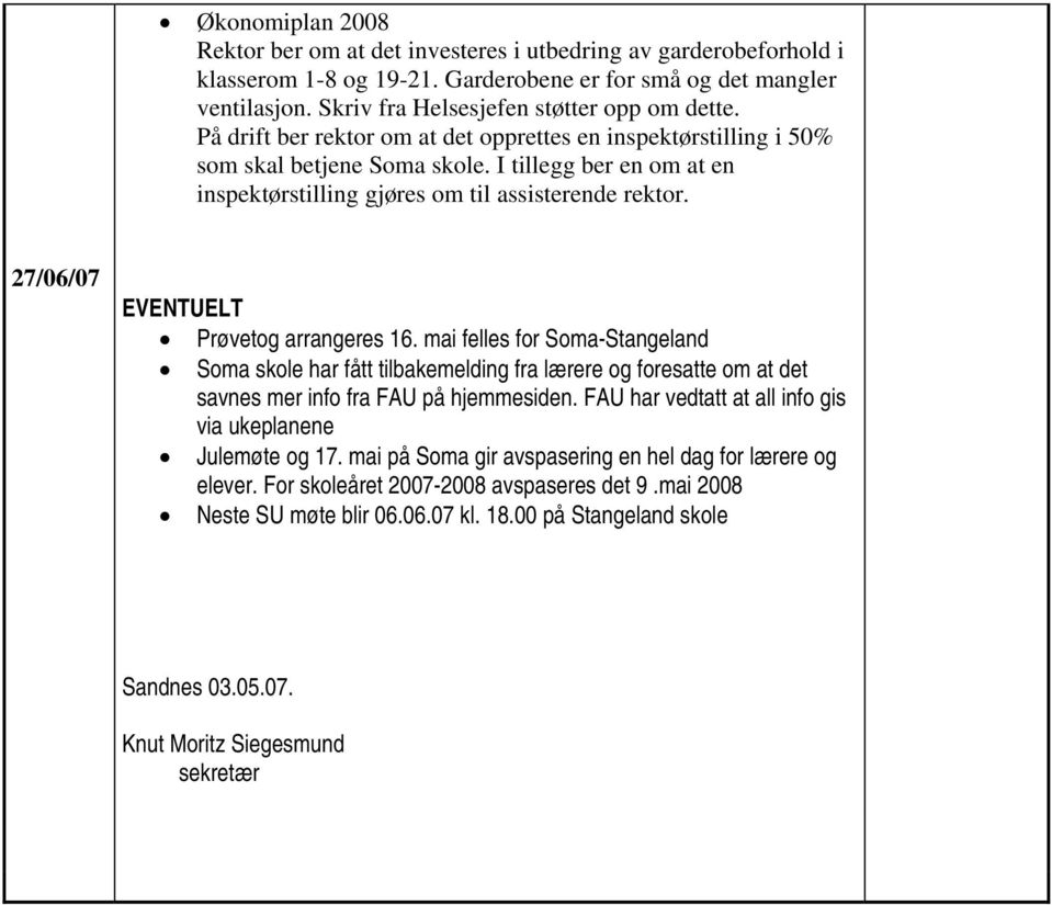 I tillegg ber en om at en inspektørstilling gjøres om til assisterende rektor. 27/06/07 EVENTUELT Prøvetog arrangeres 16.