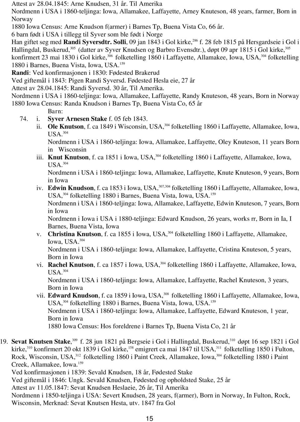 6 barn født i USA i tillegg til Syver som ble født i Norge Han giftet seg med Randi Syversdtr. Solli, 09 jan 1843 i Gol kirke, 286 f.